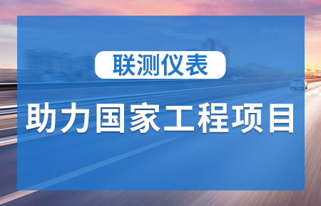 聯(lián)測儀表助力國家工程項目，為智慧高速“保駕護航”